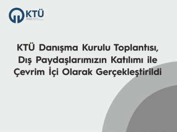 KTÜ Danışma Kurulu Toplantısı, Dış Paydaşlarımızın Katılımı ile Çevrim İçi Olarak Gerçekleştirildi