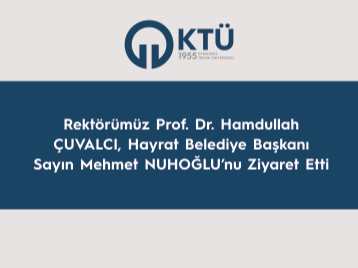 Rektörümüz Prof. Dr. Hamdullah ÇUVALCI, Hayrat Belediye Başkanı Sayın Mehmet NUHOĞLUnu Ziyaret Etti