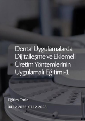 Dental Uygulamalarda Dijitalleşme ve Eklemeli Üretim Yöntemlerinin Uygulamalı Eğitimi-I