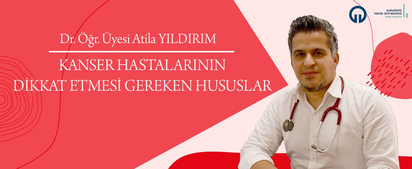 KANSER HASTALARININ DİKKAT ETMESİ GEREKEN HUSUSLAR