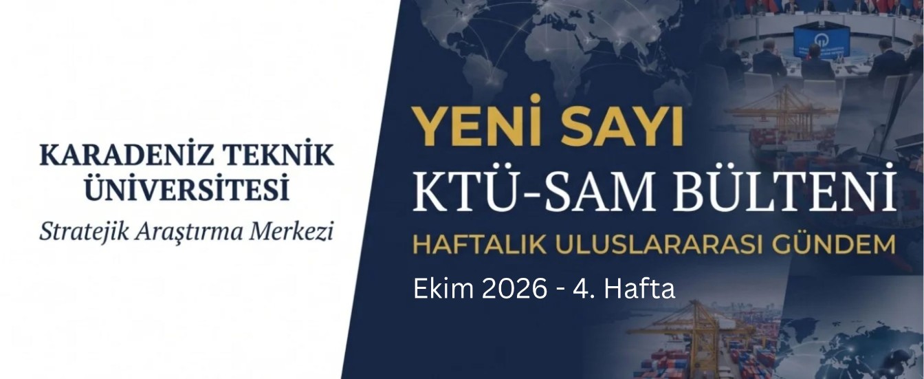 KTÜ-SAM Haftalık Uluslararası Gündem Bülteni (Ekim 2026 - 4. Hafta)